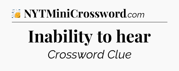 Inability to hear - 7 Little Words