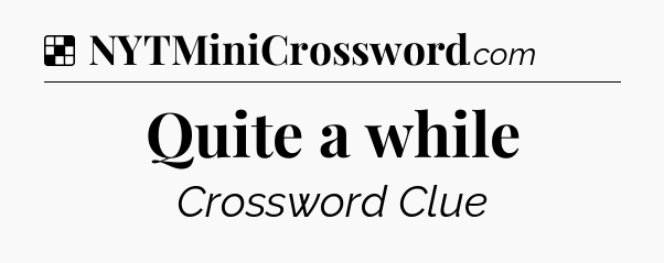 Solution: Quite a while - NYT Crossword