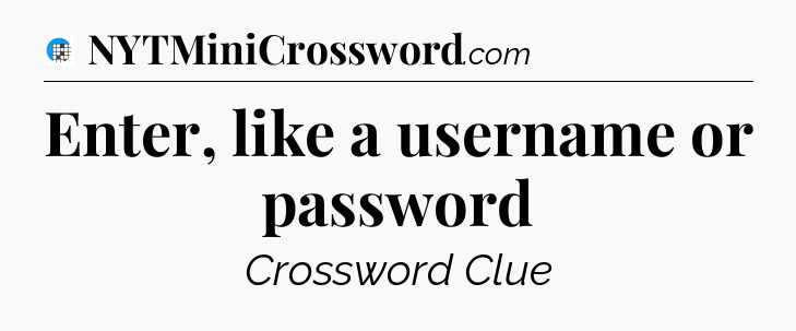 Enter, like a username or password Crossword Clue