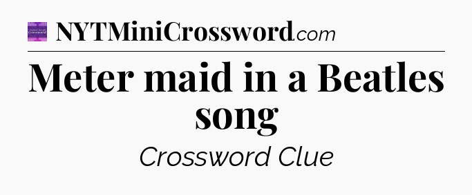 Meter maid in a Beatles song - Thomas Joseph Crossword