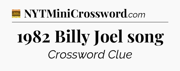 1982 Billy Joel song - Eugene Sheffer Crossword