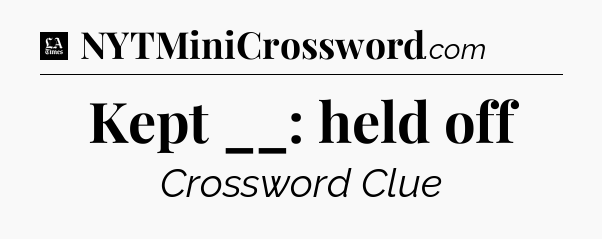 Kept __: held off - LA Times Crossword