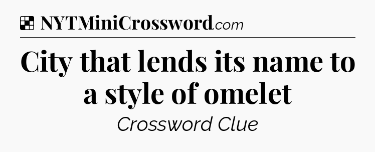 Solution: City that lends its name to a style of omelet - NYT Crossword