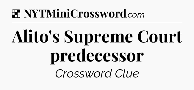 Solution: Alito's Supreme Court predecessor - NYT Crossword