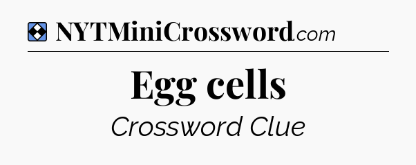 Solution: Egg cells - NYT Mini Crossword