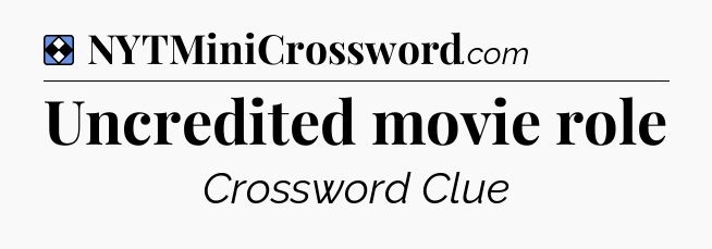 Solution: Uncredited movie role - NYT Mini Crossword