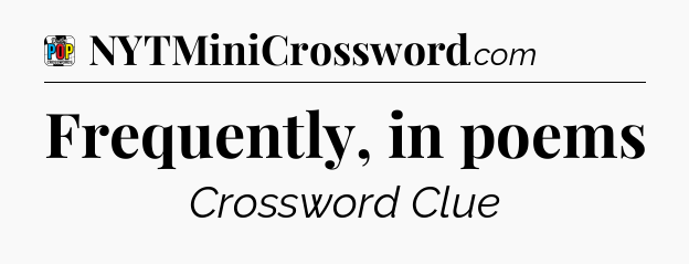 Frequently, in poems Crossword Clue