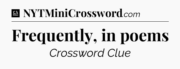 Frequently, in poems - LA Times Crossword