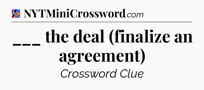 ___ the deal (finalize an agreement) Crossword Clue