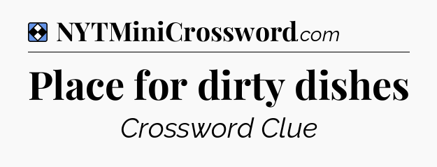 Solution: Place for dirty dishes - NYT Mini Crossword