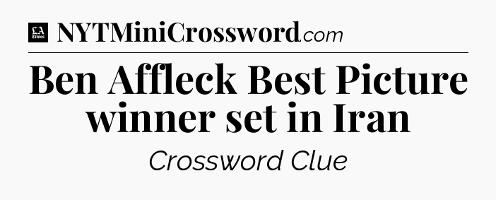 Ben Affleck Best Picture winner set in Iran - LA Times Crossword