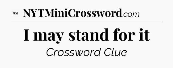 I may stand for it - WSJ Crossword