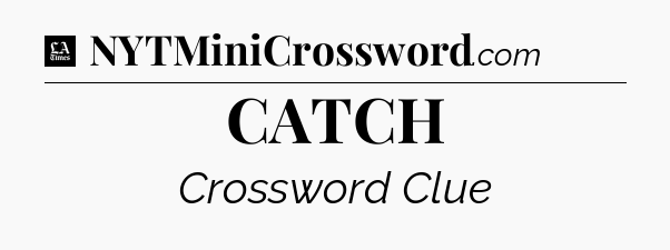 CATCH - LA Times Crossword