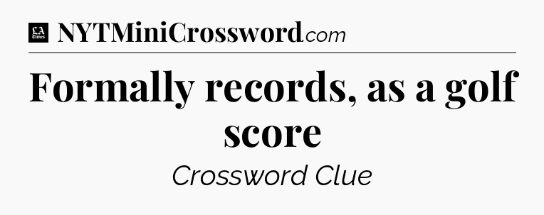Formally records, as a golf score - LA Times Crossword