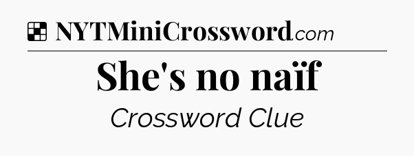 Solution: She's no naïf - NYT Crossword