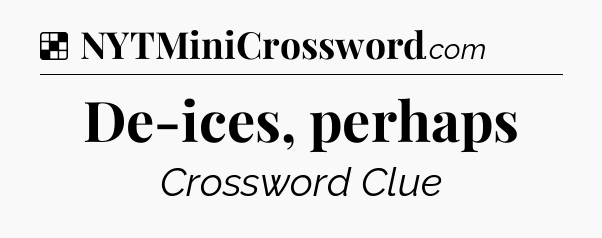Solution: De-ices, perhaps - NYT Crossword