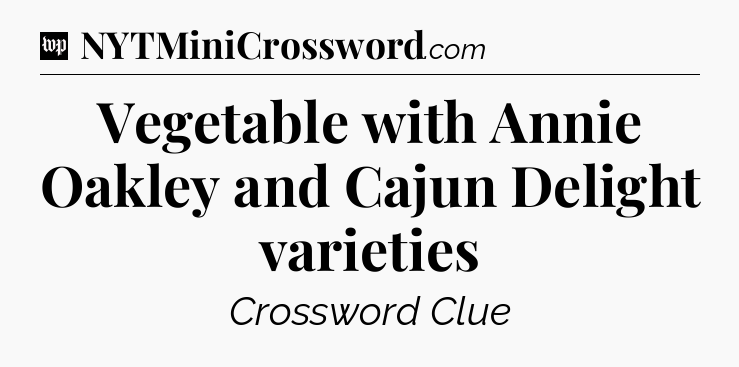 Vegetable with Annie Oakley and Cajun Delight varieties Crossword Clue