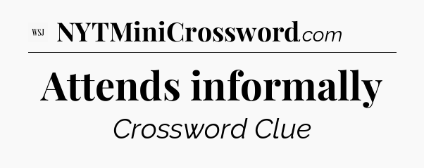 Attends informally - WSJ Crossword