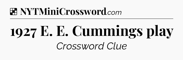 Solution: 1927 E. E. Cummings play - NYT Crossword