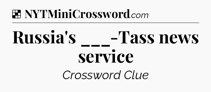 Solution: Russia's ___-Tass news service - NYT Crossword