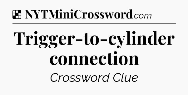 Solution: Trigger-to-cylinder connection - NYT Crossword
