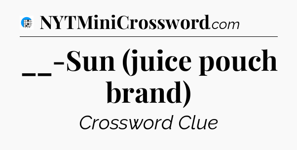 __-Sun (juice pouch brand) Crossword Clue