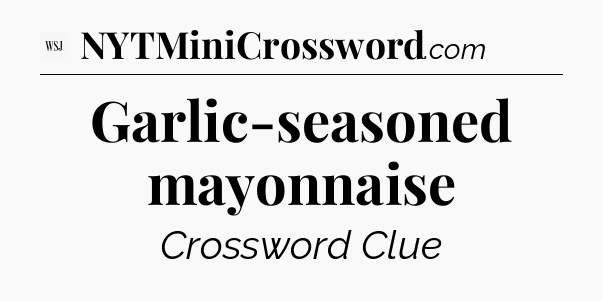 Garlic-seasoned mayonnaise - WSJ Crossword