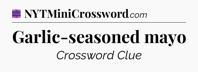 Garlic-seasoned mayo - Thomas Joseph Crossword