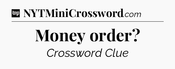 Money order Crossword Clue