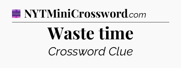 Waste time - Thomas Joseph Crossword