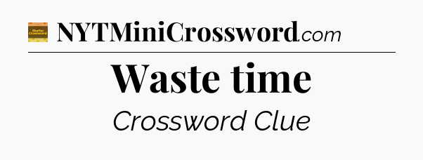 Waste time - Eugene Sheffer Crossword