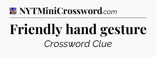 Friendly hand gesture Crossword Clue