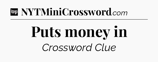 Puts money in Crossword Clue