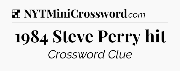 Solution: 1984 Steve Perry hit - NYT Crossword