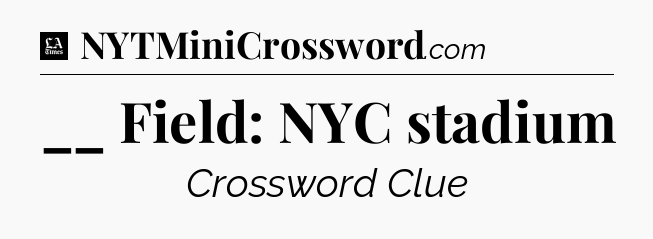 __ Field: NYC stadium - LA Times Crossword