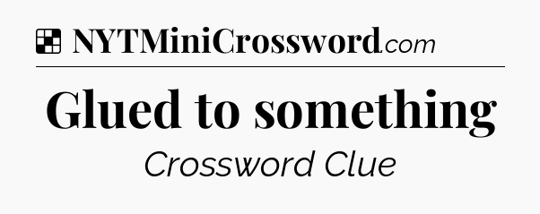 Solution: Glued to something - NYT Crossword