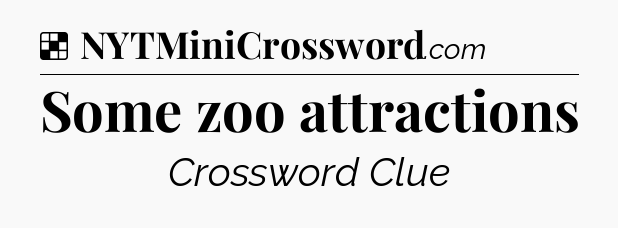 Solution: Some zoo attractions - NYT Crossword