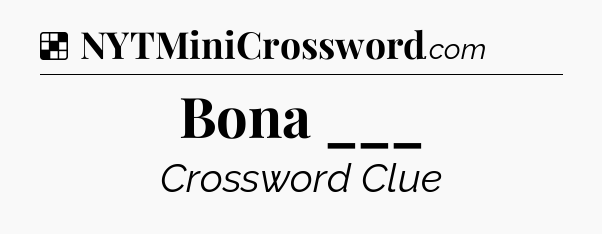 Solution: Bona ___ - NYT Crossword