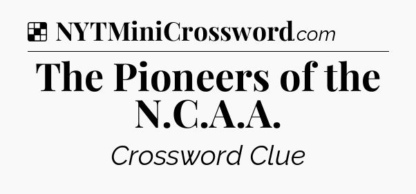 Solution: The Pioneers of the N.C.A.A - NYT Crossword