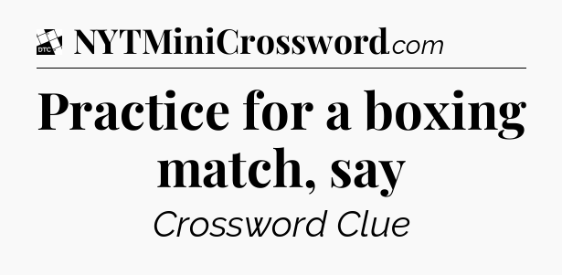 Practice for a boxing match, say - Daily Themed Classic Crossword