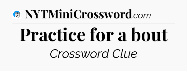 Practice for a bout Crossword Clue