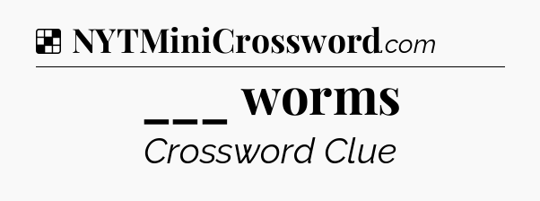 Solution: ___ worms - NYT Crossword