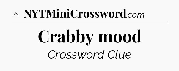 Crabby mood - WSJ Crossword