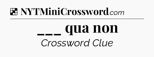 Solution: ___ qua non - NYT Crossword