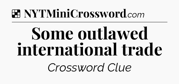 Solution: Some outlawed international trade - NYT Crossword