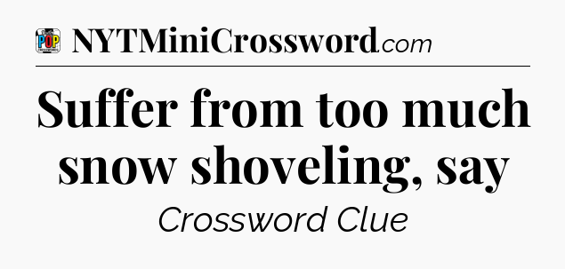 Suffer from too much snow shoveling, say Crossword Clue