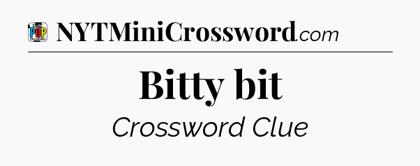 Bitty bit Crossword Clue