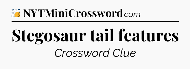 Stegosaur tail features - 7 Little Words