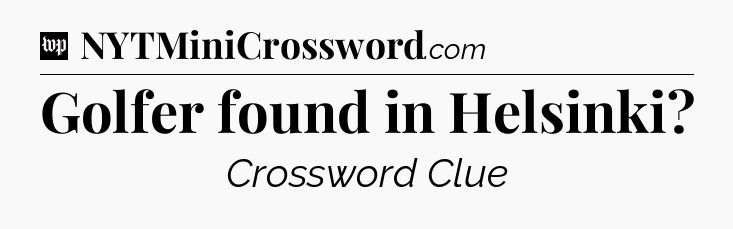 Golfer found in Helsinki Crossword Clue