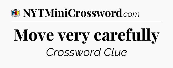 Move very carefully Crossword Clue